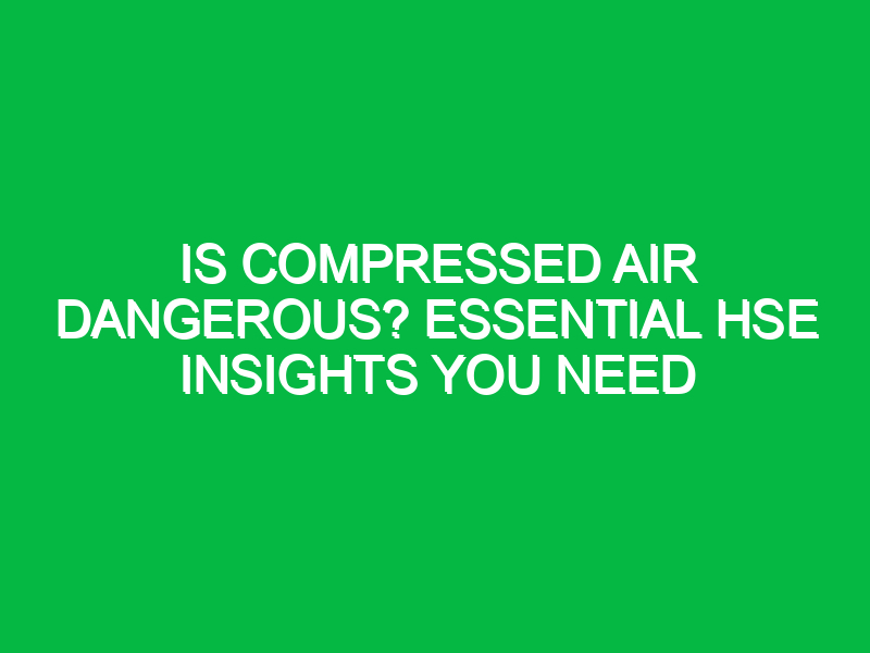 is compressed air dangerous essential hse insights you need 14961