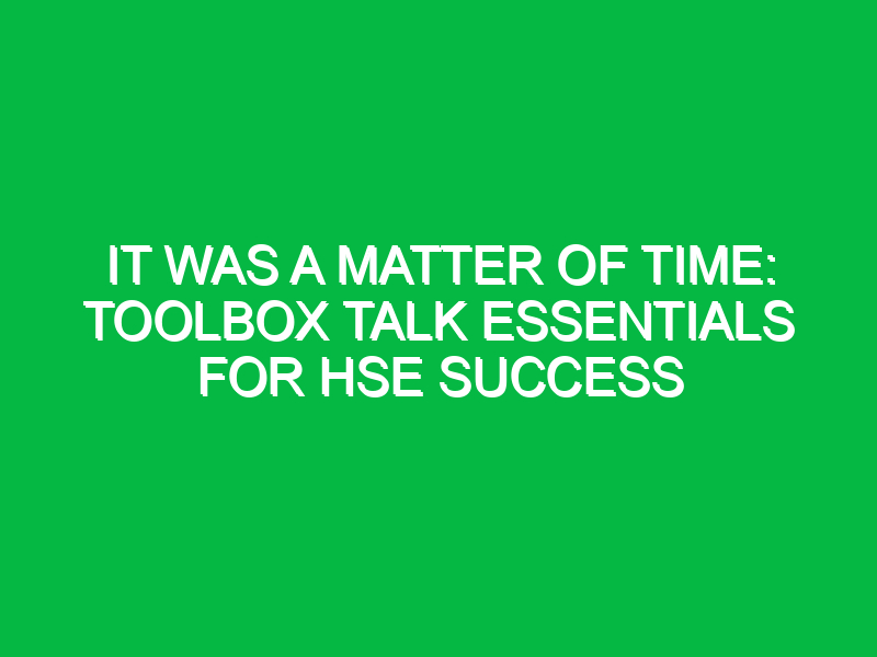 it was a matter of time toolbox talk essentials for hse success 14838