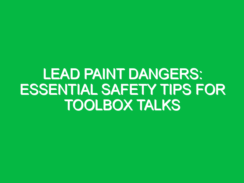 lead paint dangers essential safety tips for toolbox talks 14889