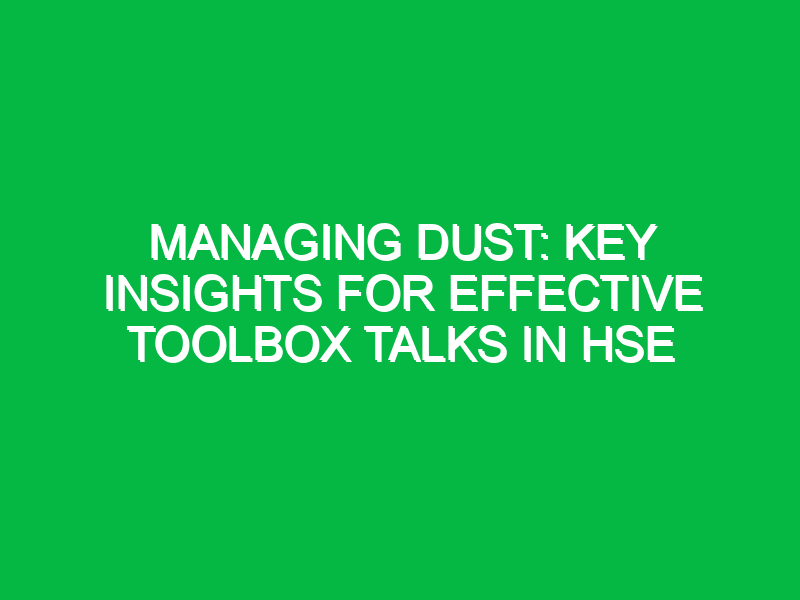 managing dust key insights for effective toolbox talks in hse 13817