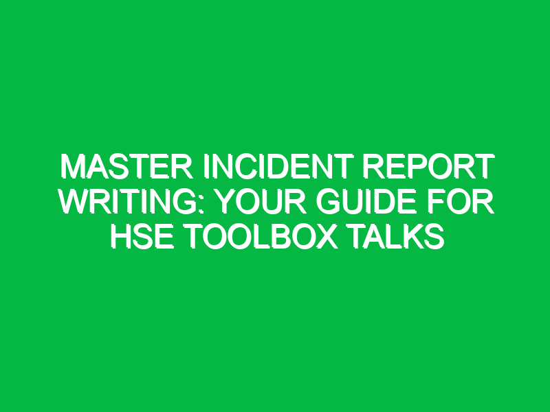 master incident report writing your guide for hse toolbox talks 14801