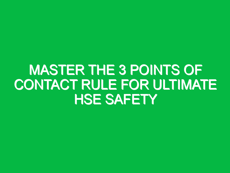 master the 3 points of contact rule for ultimate hse safety 14637