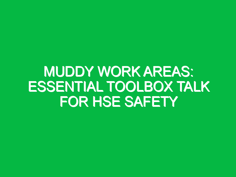 muddy work areas essential toolbox talk for hse safety 14359