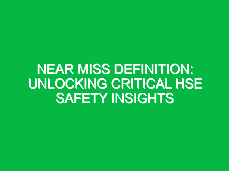 near miss definition unlocking critical hse safety insights 14645