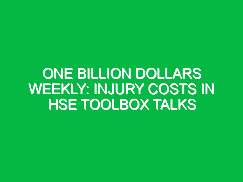 one billion dollars weekly injury costs in hse toolbox talks 15046