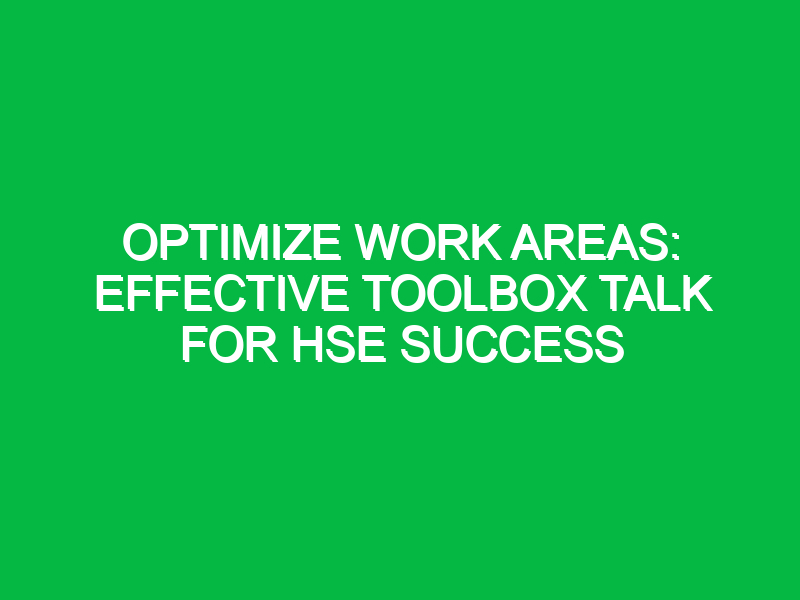 optimize work areas effective toolbox talk for hse success 15069