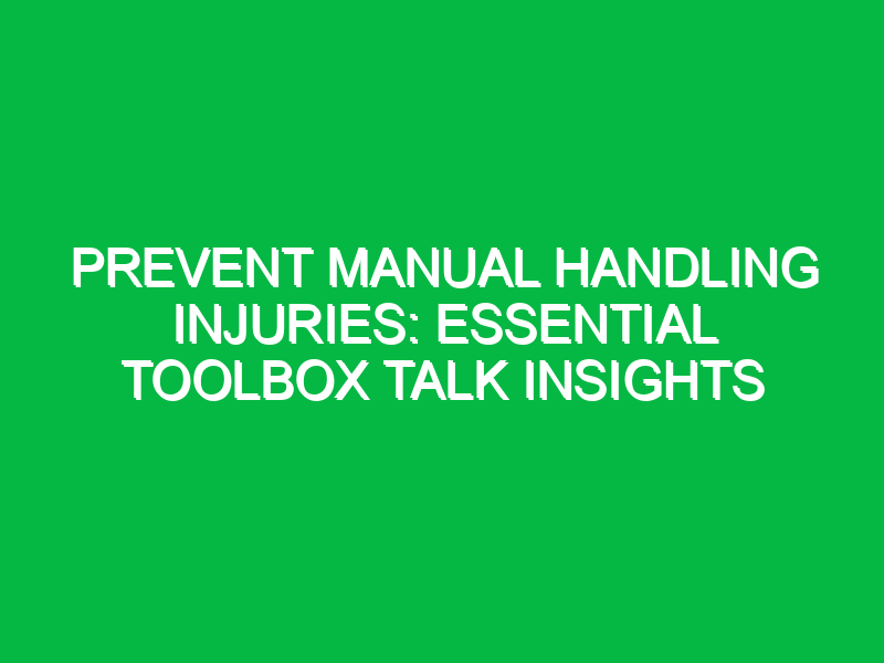 prevent manual handling injuries essential toolbox talk insights 14344