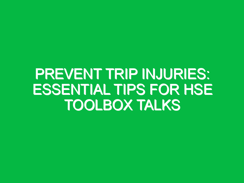 prevent trip injuries essential tips for hse toolbox talks 13410