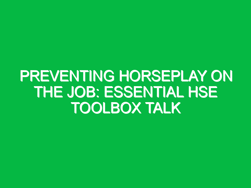 preventing horseplay on the job essential hse toolbox talk 14708