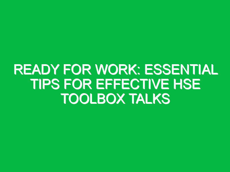 ready for work essential tips for effective hse toolbox talks 14374