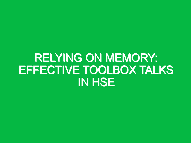 relying on memory effective toolbox talks in hse 15167