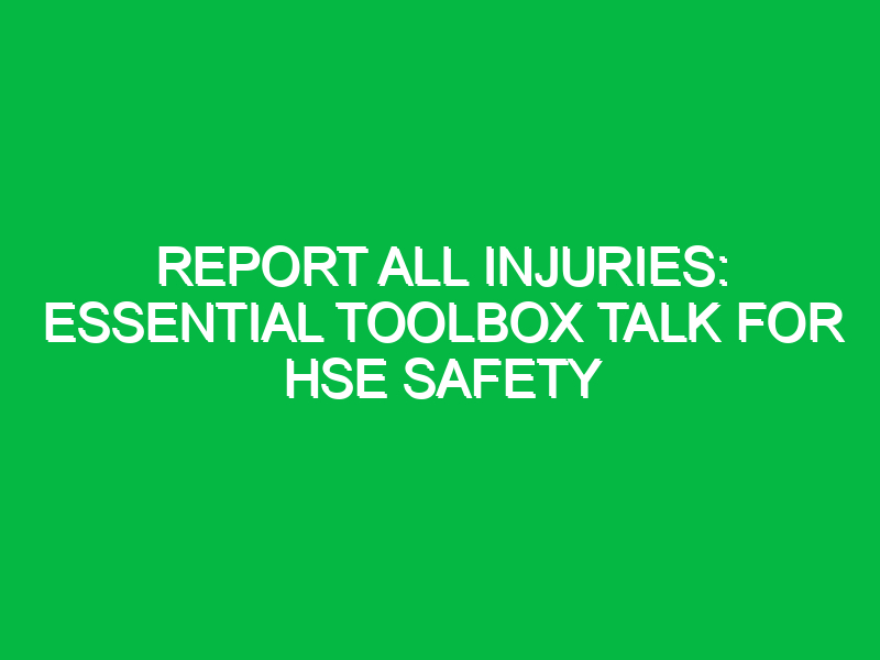 report all injuries essential toolbox talk for hse safety 15175