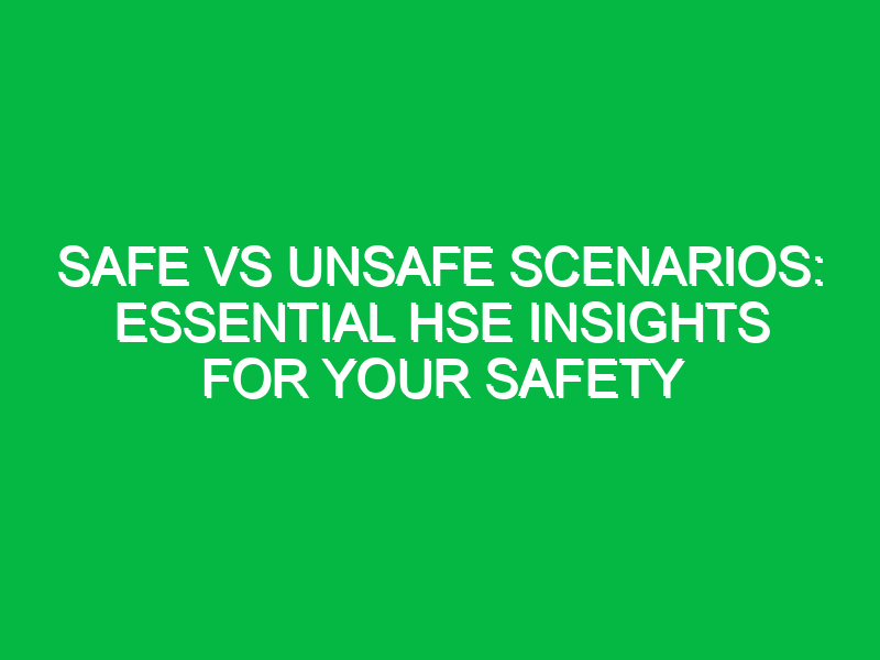 safe vs unsafe scenarios essential hse insights for your safety 15150