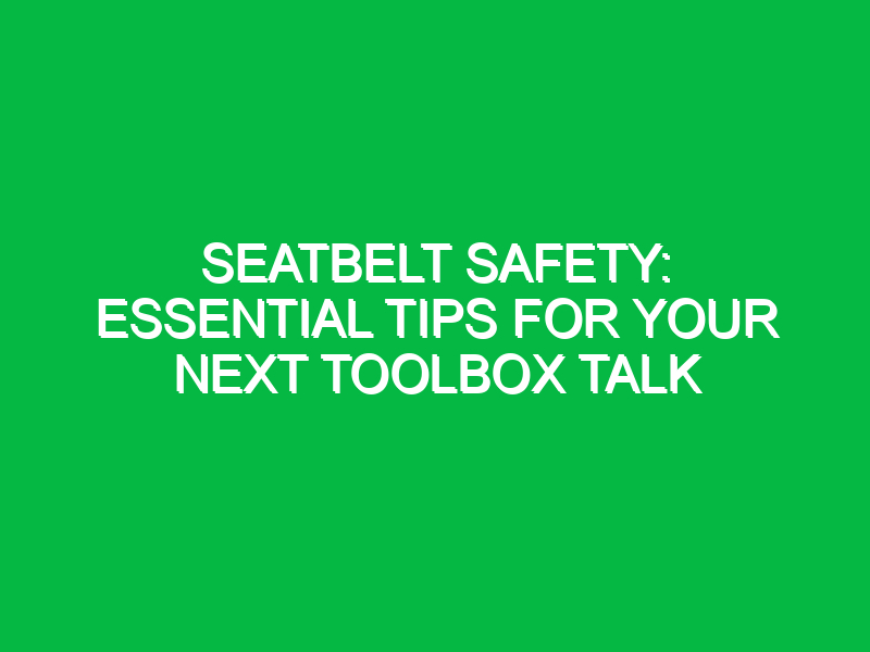 seatbelt safety essential tips for your next toolbox talk 14053