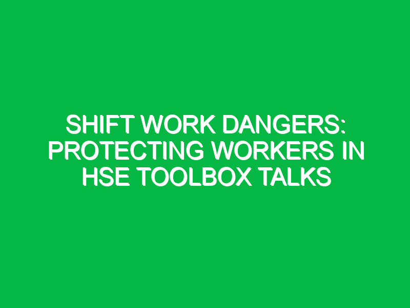 shift work dangers protecting workers in hse toolbox talks 14401