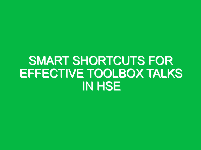 smart shortcuts for effective toolbox talks in hse 13296