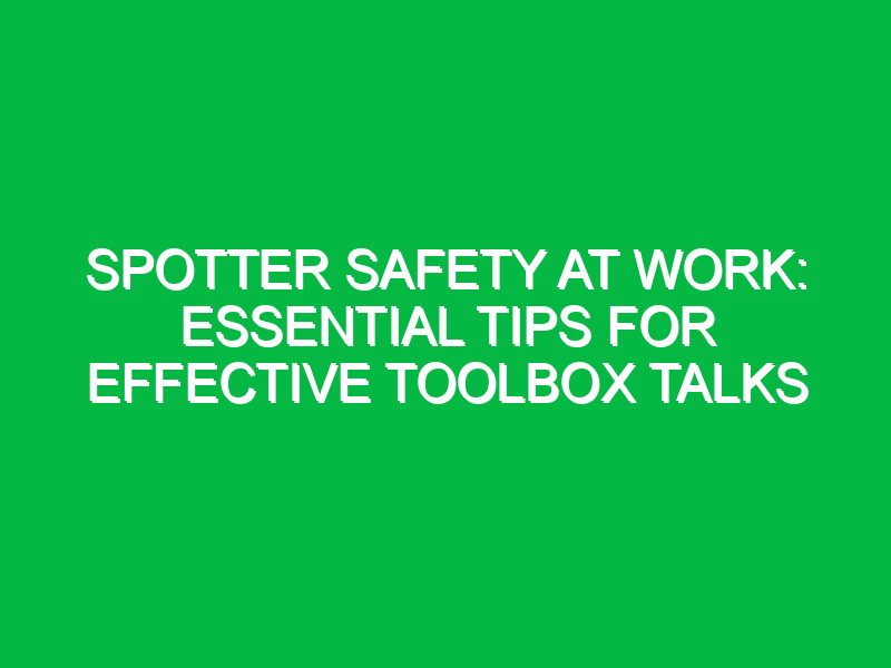 spotter safety at work essential tips for effective toolbox talks 13202