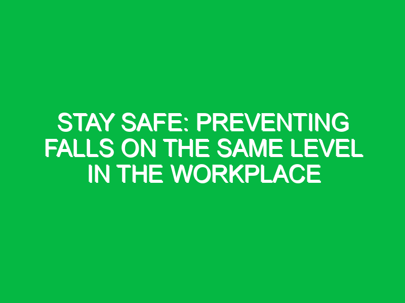 stay safe preventing falls on the same level in the workplace 14635