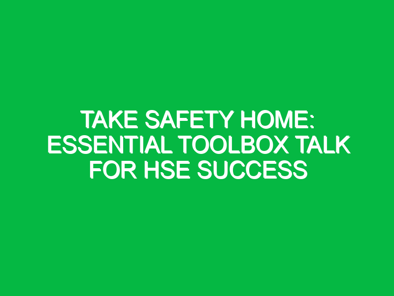 take safety home essential toolbox talk for hse success 13265