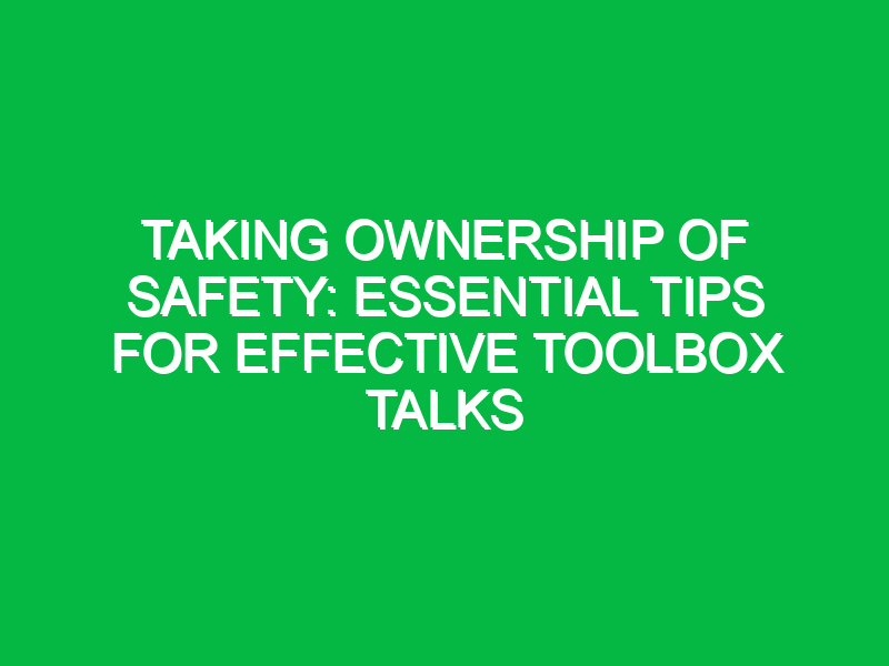 taking ownership of safety essential tips for effective toolbox talks 13281