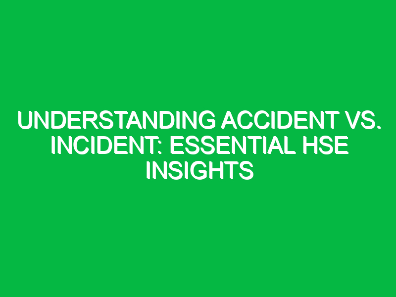 Understanding Accident vs. Incident: Essential HSE Insights - Safety Notes