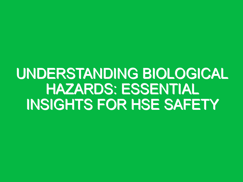 understanding biological hazards essential insights for hse safety 14739