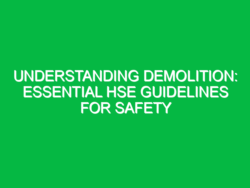 understanding demolition essential hse guidelines for safety 14749