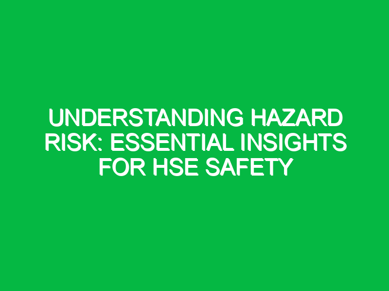 understanding hazard risk essential insights for hse safety 14550