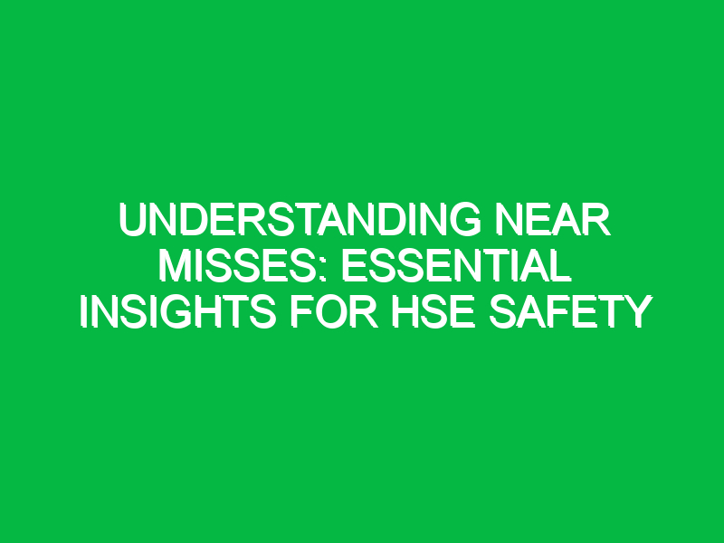 understanding near misses essential insights for hse safety 14078