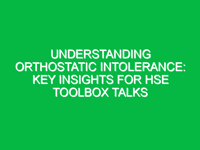 understanding orthostatic intolerance key insights for hse toolbox talks 15075