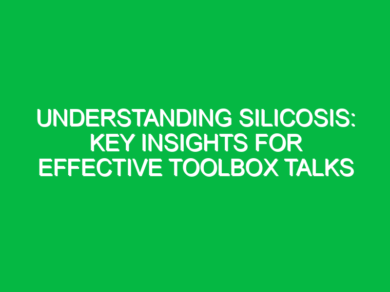 understanding silicosis key insights for effective toolbox talks 14414