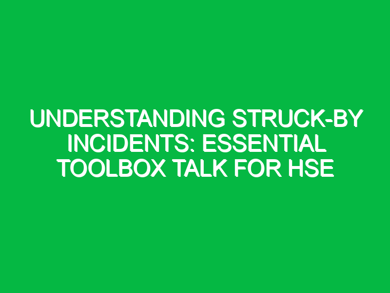 understanding struck by incidents essential toolbox talk for hse 14117