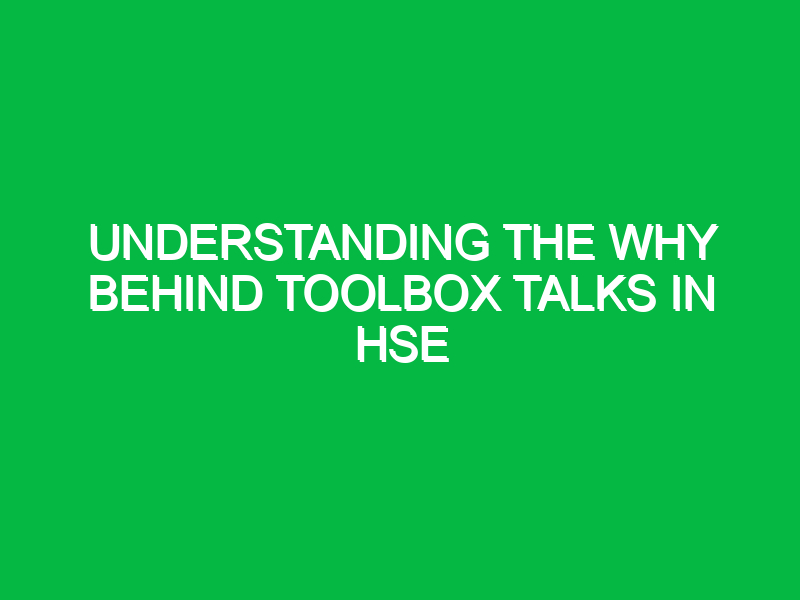 understanding the why behind toolbox talks in hse 13313