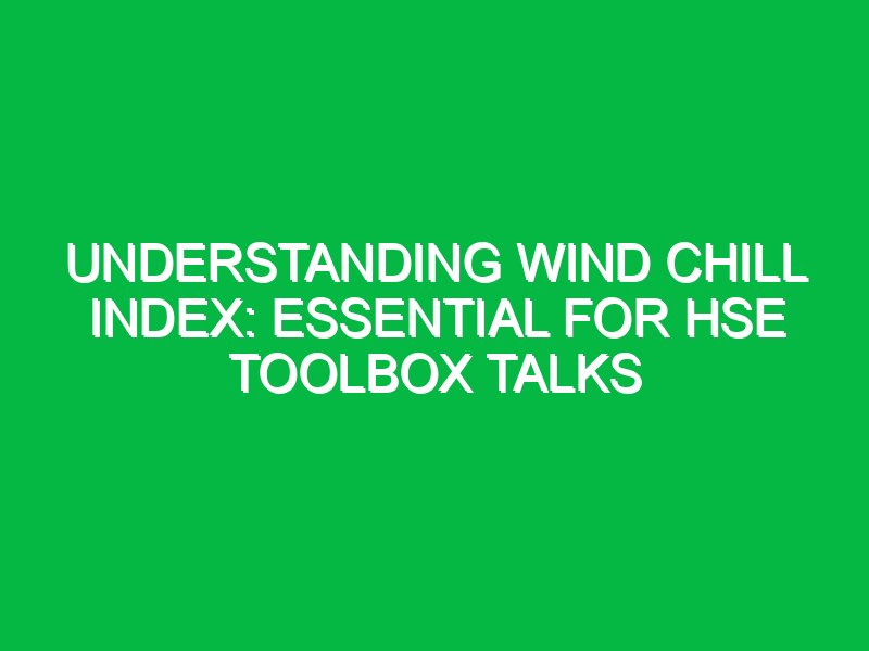 understanding wind chill index essential for hse toolbox talks 14462