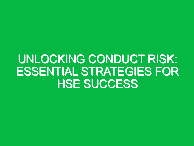 unlocking conduct risk essential strategies for hse success 14713