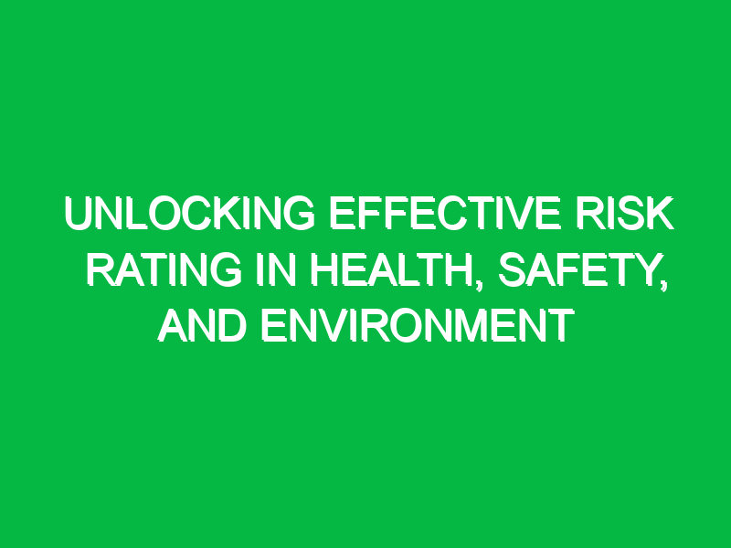 unlocking effective risk rating in health safety and environment 13773