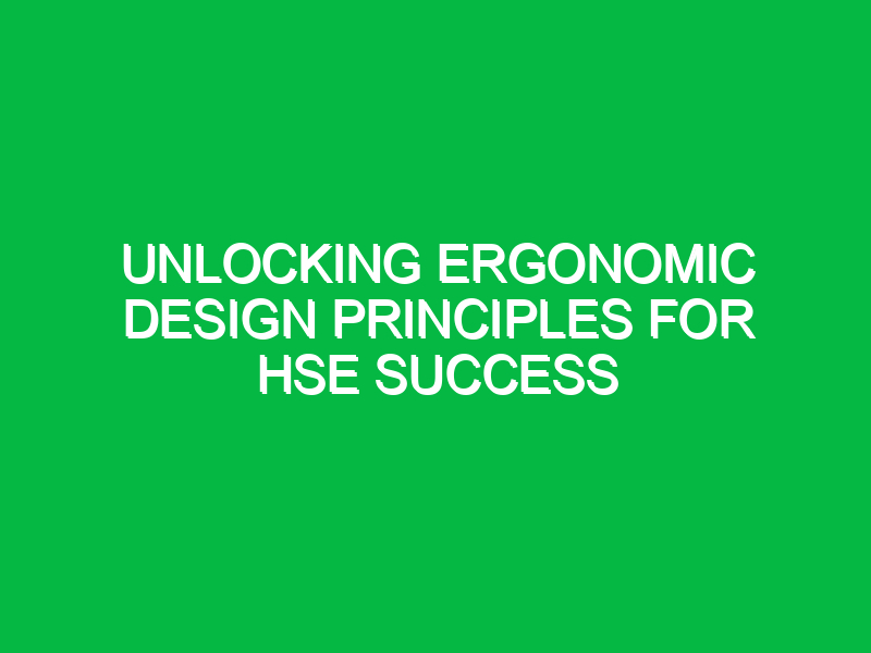 unlocking ergonomic design principles for hse success 13546