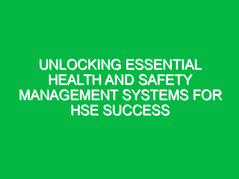 unlocking essential health and safety management systems for hse success 14213