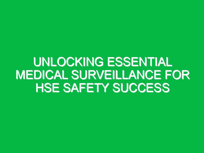 unlocking essential medical surveillance for hse safety success 14293