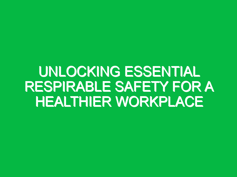 unlocking essential respirable safety for a healthier workplace 15120