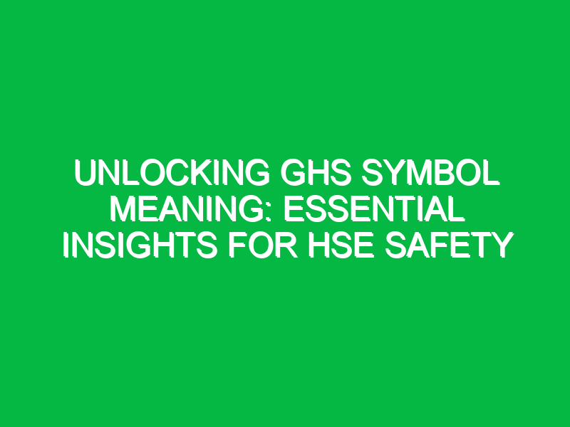 unlocking ghs symbol meaning essential insights for hse safety 13602