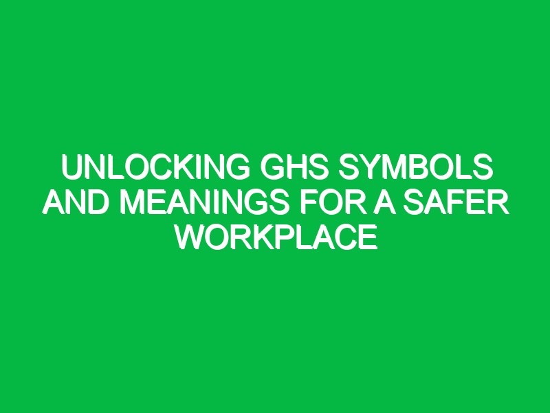 unlocking ghs symbols and meanings for a safer workplace 13191