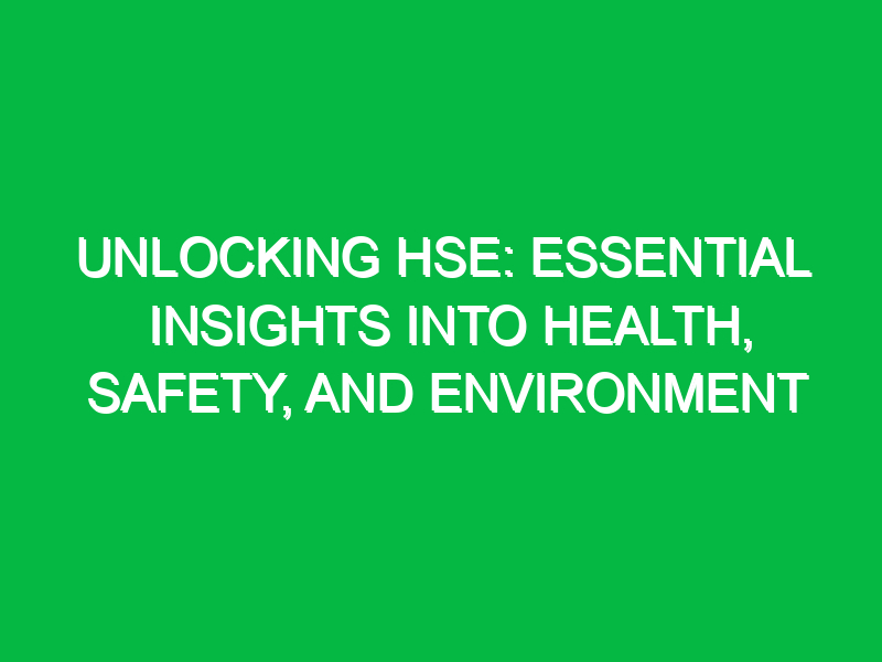 unlocking hse essential insights into health safety and environment 14557