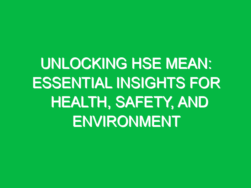 unlocking hse mean essential insights for health safety and environment 14922