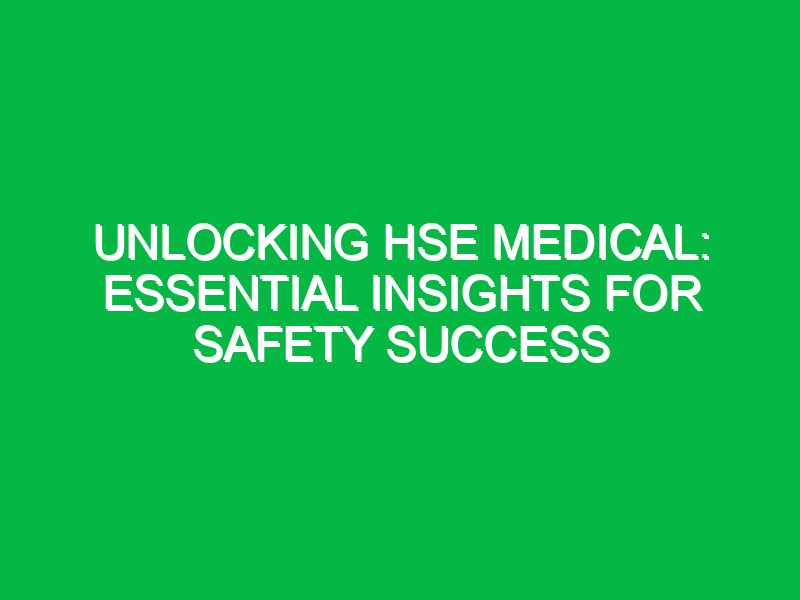 unlocking hse medical essential insights for safety success 13419