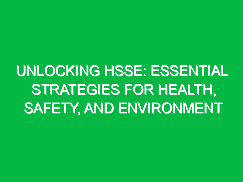 unlocking hsse essential strategies for health safety and environment 14931