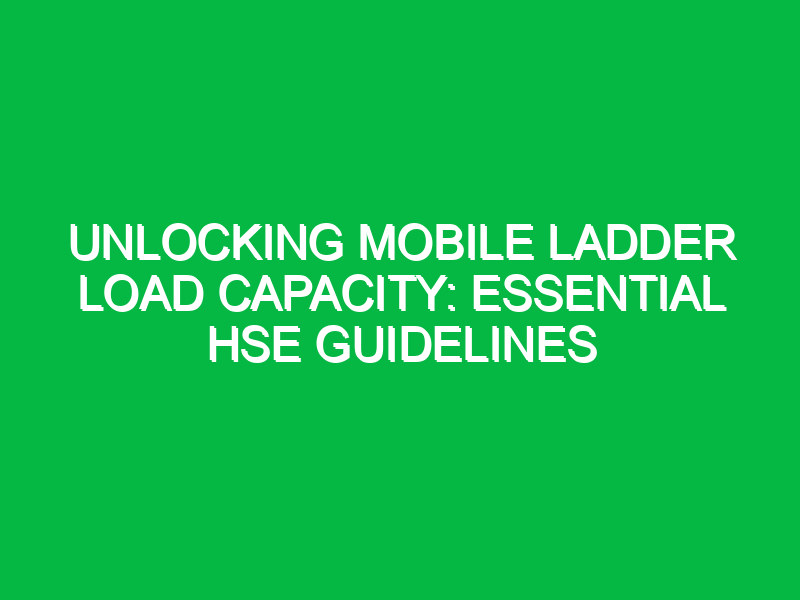 unlocking mobile ladder load capacity essential hse guidelines 15043