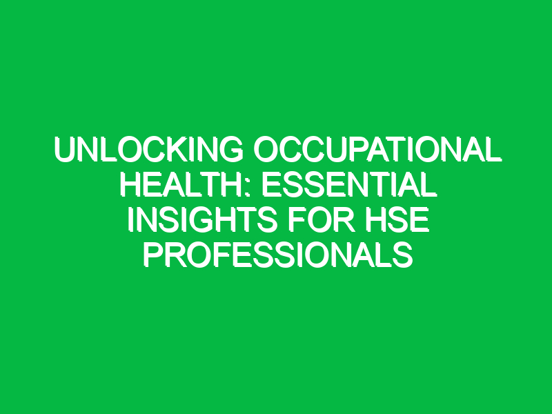 unlocking occupational health essential insights for hse professionals 13246