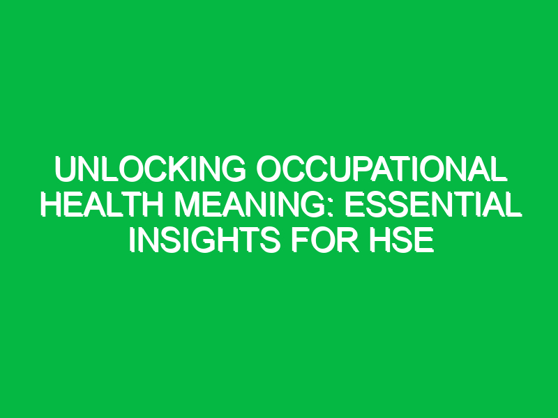 unlocking occupational health meaning essential insights for hse 15055