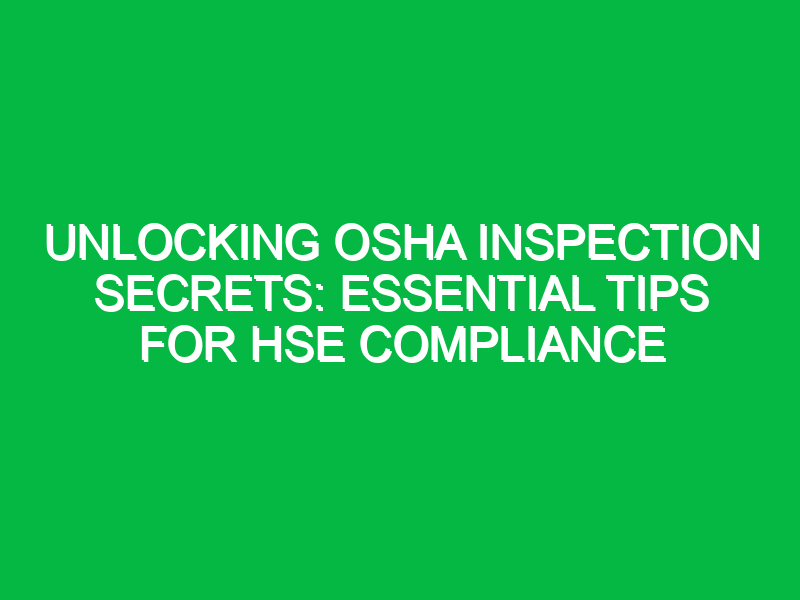 unlocking osha inspection secrets essential tips for hse compliance 14309